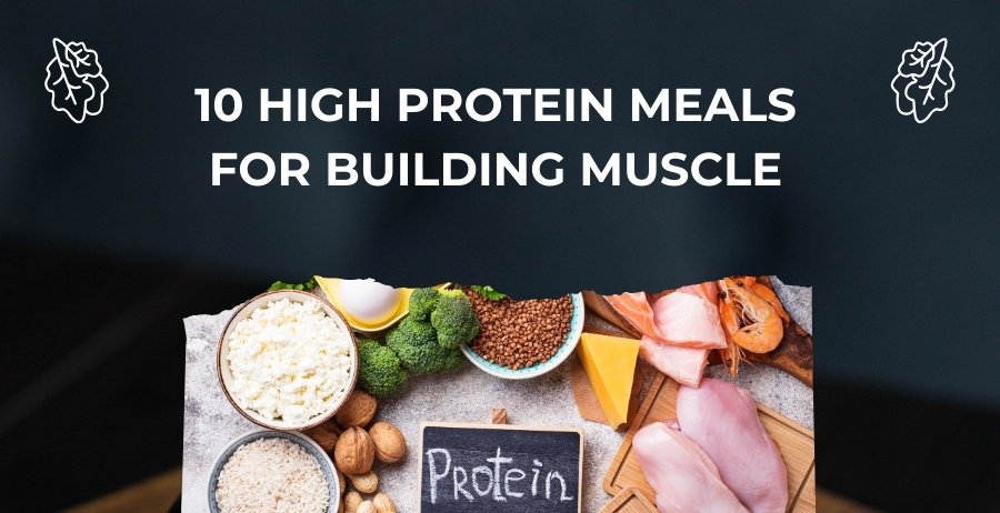10 High Protein Meals for Building Muscle