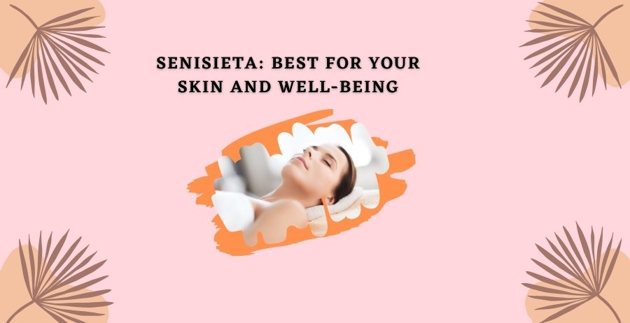 Senisieta: Best for Your Skin and Well-Being